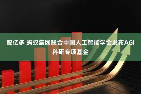 配亿多 蚂蚁集团联合中国人工智能学会发布AGI科研专项基金