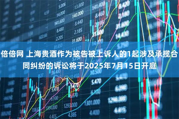倍倍网 上海贵酒作为被告被上诉人的1起涉及承揽合同纠纷的诉讼将于2025年7月15日开庭